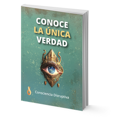 Conoce la única verdad - Consciencia Disruptiva