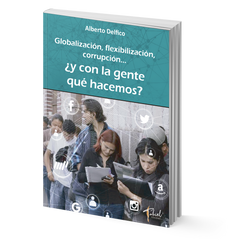 Globalización, flexibilización, corrupción… ¿y con la gente qué hacemos? – Alberto Delfico