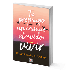 Te propongo un camino atrevido: vivir - Beatriz Ligorria